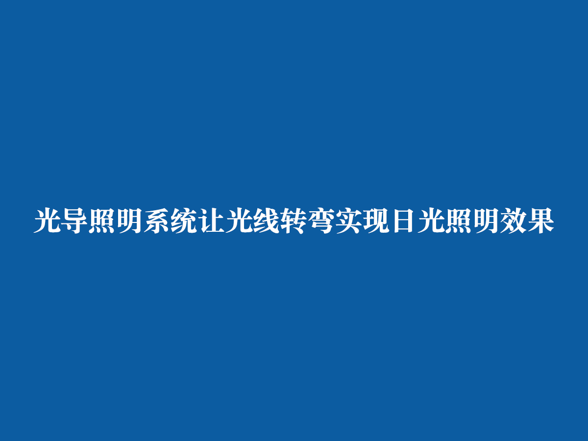 光導照明系統讓光線轉彎實現日光照明效果